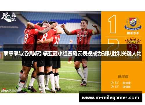 蔡慧康与洛佩斯引领亚冠小组赛风云表现成为球队胜利关键人物