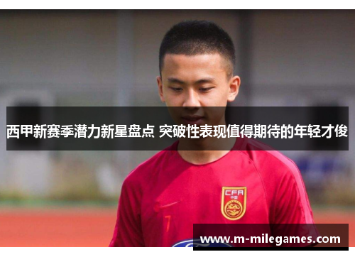 西甲新赛季潜力新星盘点 突破性表现值得期待的年轻才俊