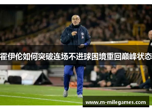 霍伊伦如何突破连场不进球困境重回巅峰状态
