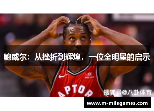 鲍威尔：从挫折到辉煌，一位全明星的启示